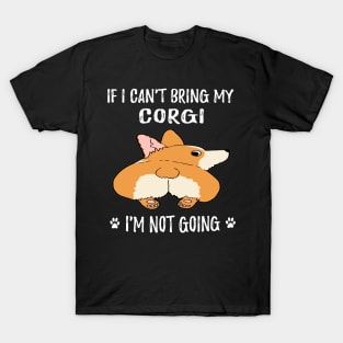 If I Can't Bring My Corgi I'm Not Going (172) T-Shirt